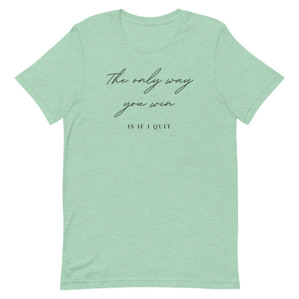 The only way you win is if i quit Short-Sleeve Unisex T-Shirt